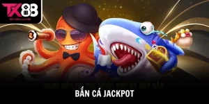 Bắn Cá Jackpot TX88 – Bắn Cá Đổi Thưởng Kết Hợp Nổ Hũ