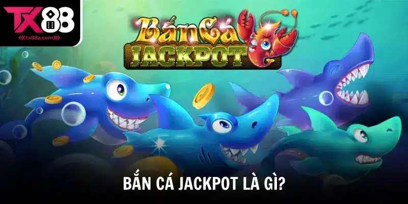 Bắn cá Jackpot là gì?