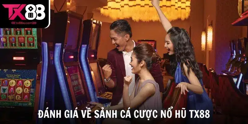 Một số đánh giá về sảnh cá cược Nổ Hũ TX88