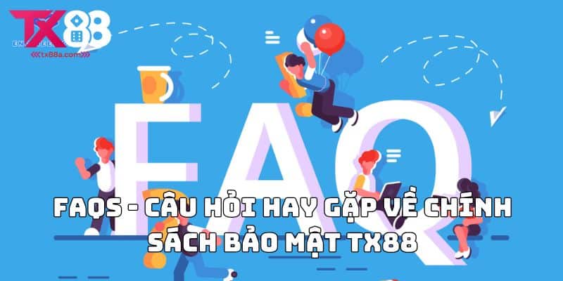 FAQs - Câu Hỏi Hay Gặp Về Chính Sách Bảo Mật TX88
