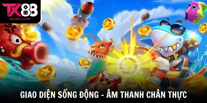 Giao diện sống động, âm thanh chân thực như ngoài đời thực