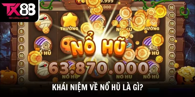 Khái niệm đầy đủ về nổ hũ là gì?