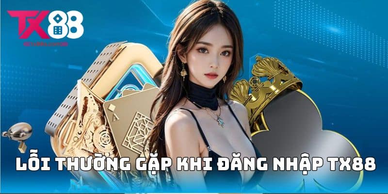 Lỗi thường gặp khi đăng nhập TX88