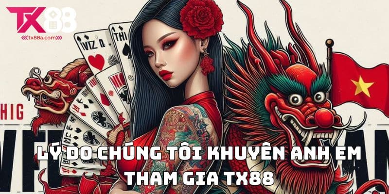 Lý do chúng tôi khuyên anh em tham gia TX88