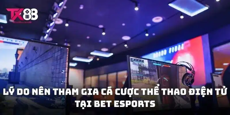 Lý do nên tham gia cá cược thể thao điện tử tại Bet Esports