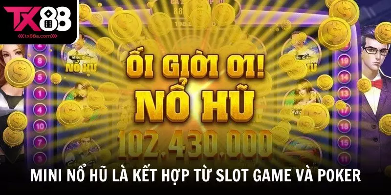 Mini nổ hũ là thể loại kết hợp giữa slot game và poker