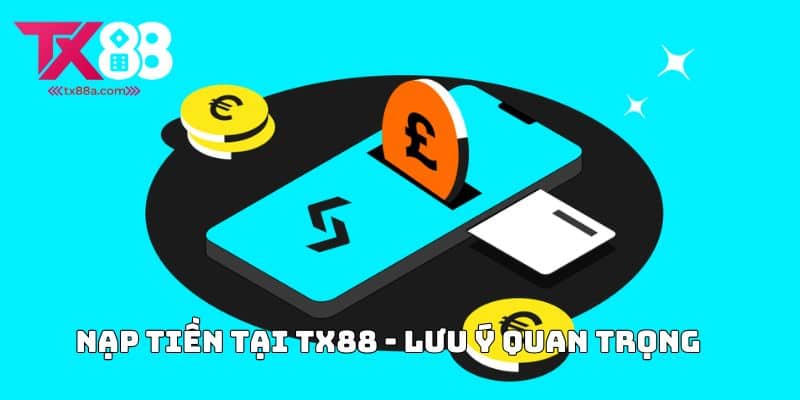 Nạp Tiền Tại TX88 - Lưu Ý Quan Trọng