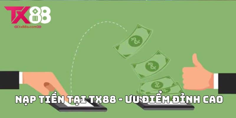 Nạp Tiền Tại TX88 - Ưu Điểm Đỉnh Cao