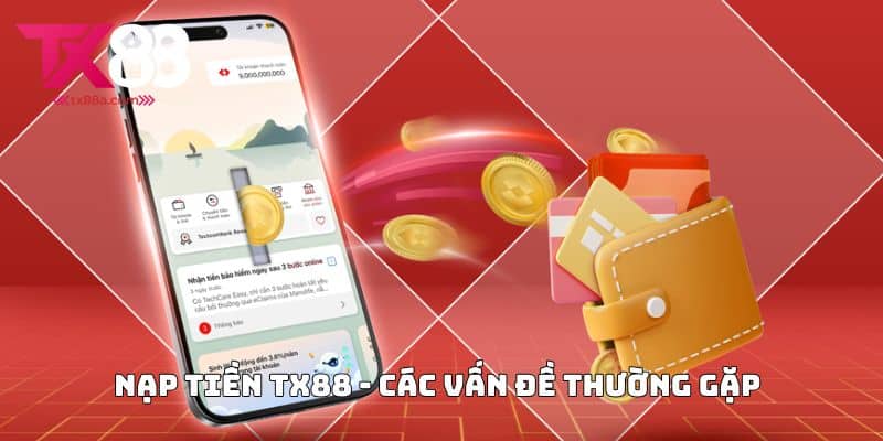 Nạp Tiền TX88 - Các Vấn Đề Thường Gặp