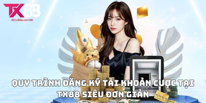 Quy trình đăng ký tài khoản cược tại TX88 siêu đơn giản