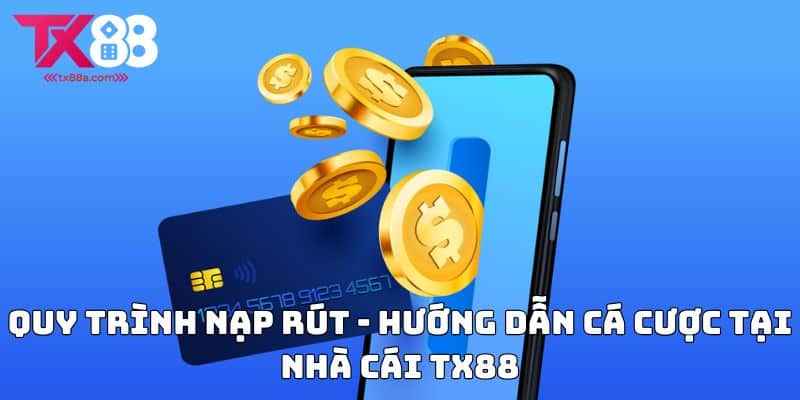 Quy trình nạp rút - Hướng dẫn cá cược tại nhà cái TX88