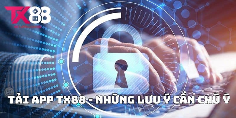 Tải App TX88 - Những Lưu Ý Cần Chú Ý