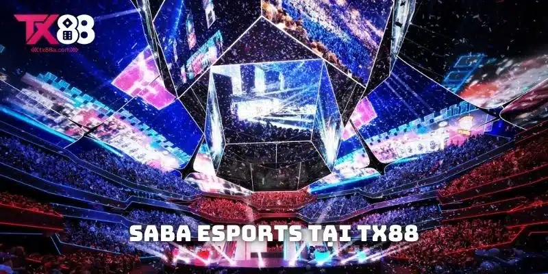 SABA Esports Tại TX88 – Đỉnh Cao Cá Cược Thể Thao Điện Tử