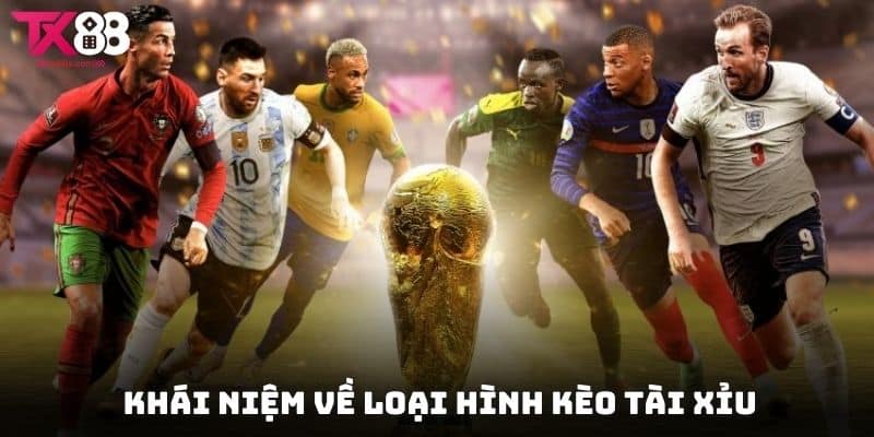 Tìm hiểu khái niệm về loại hình kèo tài xỉu bóng đá