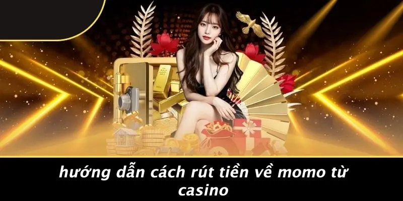 Hướng Dẫn Cách Rút Tiền Về Momo Từ Casino