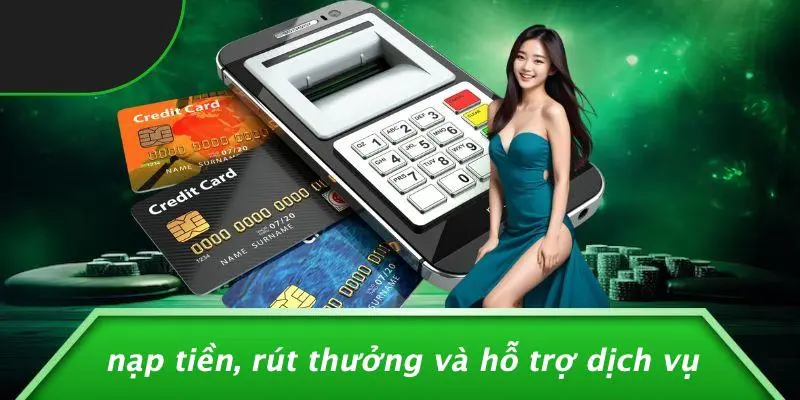Nạp Tiền, Rút Thưởng Và Hỗ Trợ Dịch Vụ