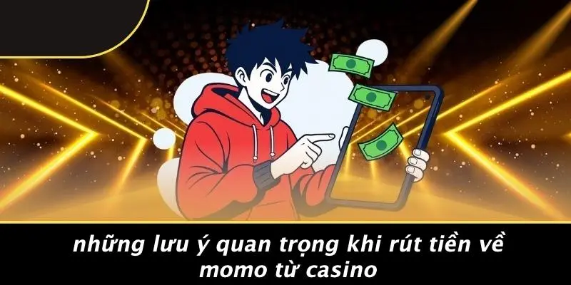 Những Lưu Ý Quan Trọng Khi Rút Tiền Về Momo Từ Casino