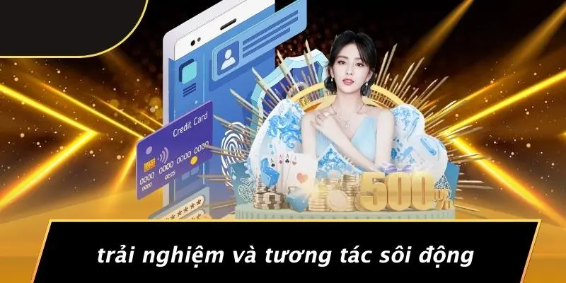 Trải Nghiệm Và Tương Tác Sôi Động