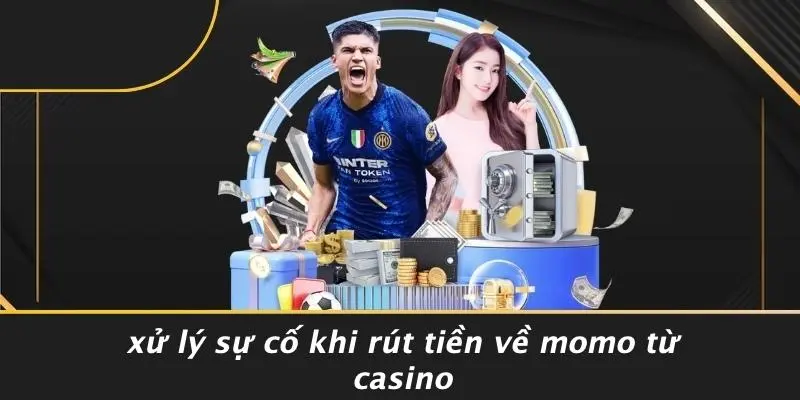 Xử Lý Sự Cố Khi Rút Tiền Về Momo Từ Casino